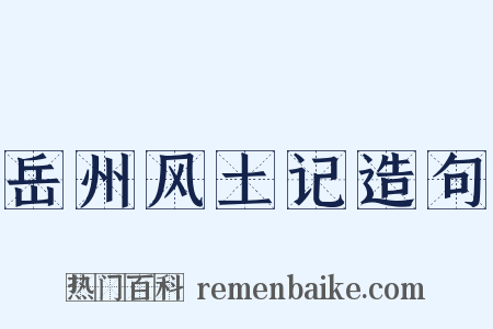 岳州风土记造句是什么意思的图片